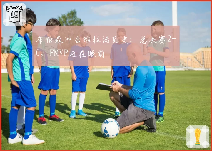 布伦森冲击维拉诺瓦史:总决赛2-0,FMVP近在眼前