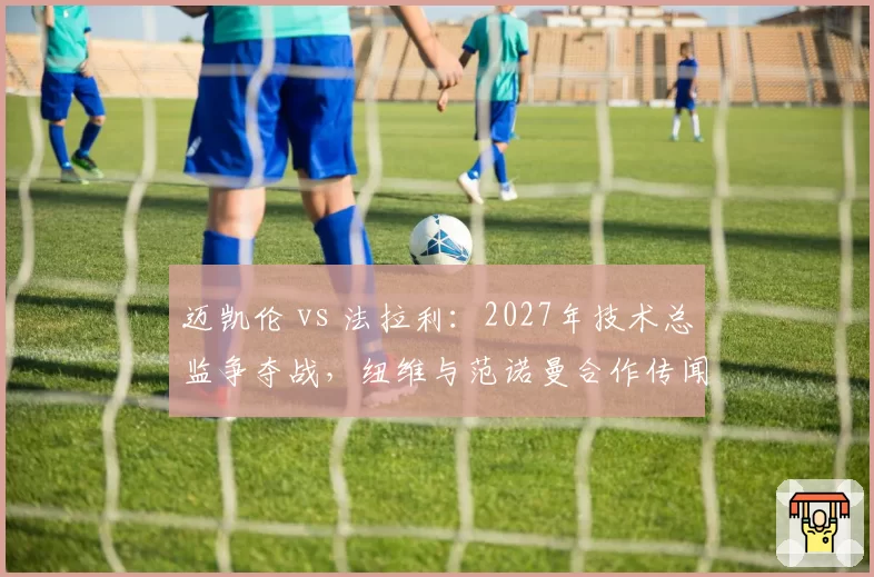 迈凯伦 vs 法拉利：2027年技术总监争夺战，纽维与范诺曼合作传闻冲击全围场