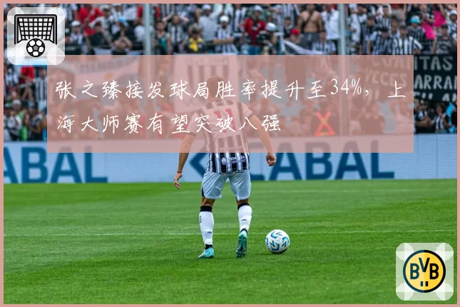 张之臻接发球局胜率提升至34%，上海大师赛有望突破八强
